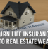How To Buy Real Estate With Life Insurance
